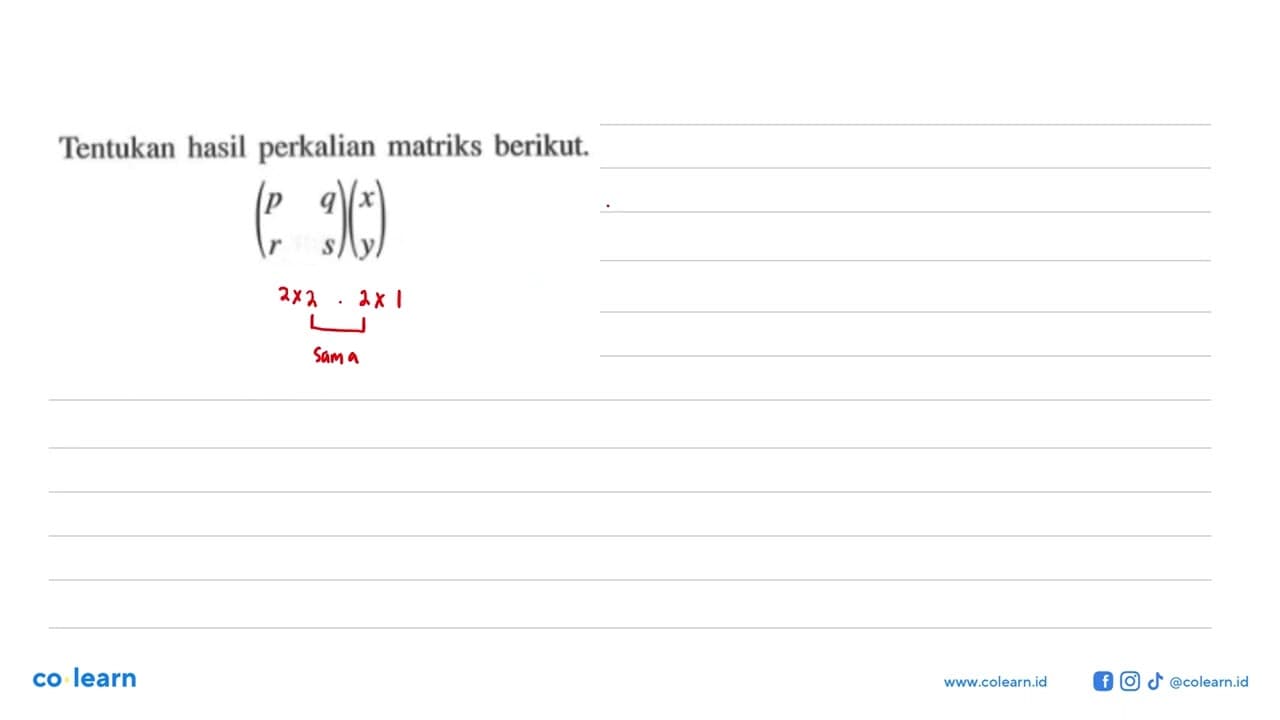 Tentukan hasil perkalian matriks berikut. a. (p q r s)(x y)