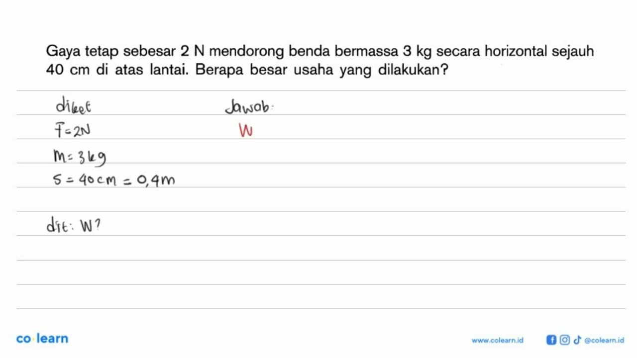 Gaya tetap sebesar 2 N mendorong benda bermassa 3 kg secara