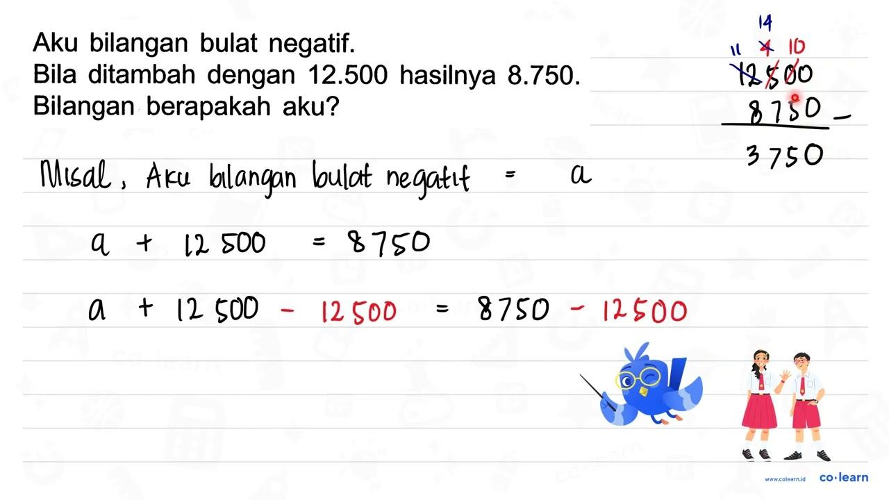 Aku bilangan bulat negatif. Bila ditambah dengan 12.500