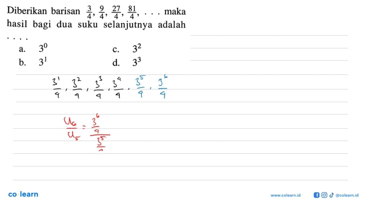 Diberikan barisan 3/4, 9/4, 27/4, 81/4, ... maka hasil bagi