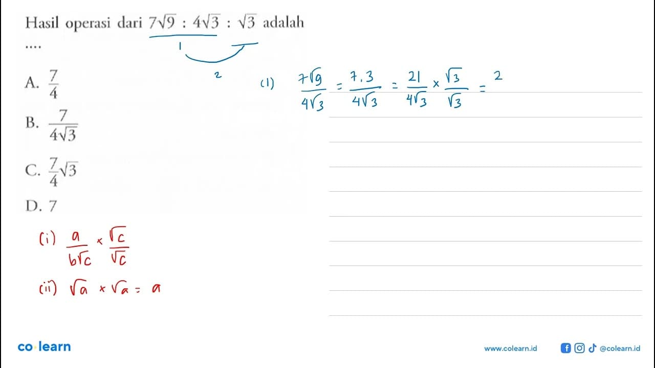 Hasil operasi dari 7 9^1/2 : 4 3^1/2 : 3^1/2 adalah 7 A.