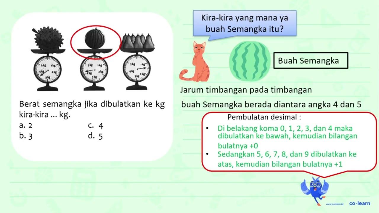 Berat semangka jika dibulatkan ke kg kira-kira ... kg.