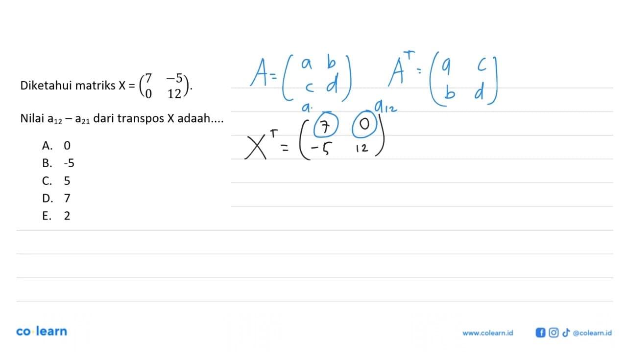 Diketahui matriks X=(7 -5 0 12). Nilai a12-a21 dari