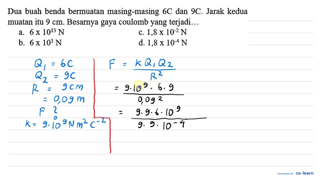 Dua buah benda bermuatan masing-masing 6 C dan 9 C . Jarak