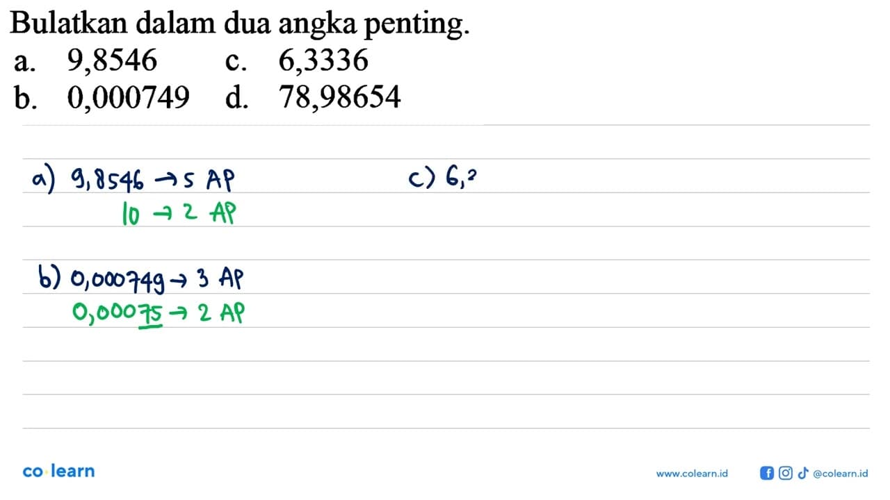 Bulatkan dalam dua angka penting. a. 9,8546 b. 0,000749 c.