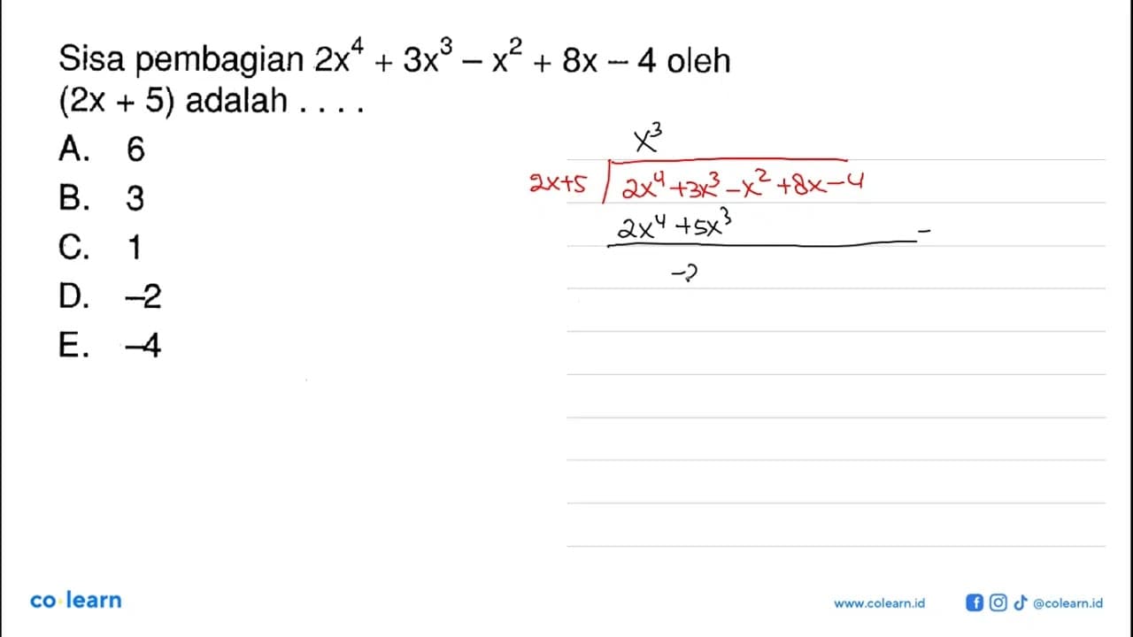 Sisa pembagian 2x^4+3x^3-x^2+8x-4 oleh (2x+5) adalah ....