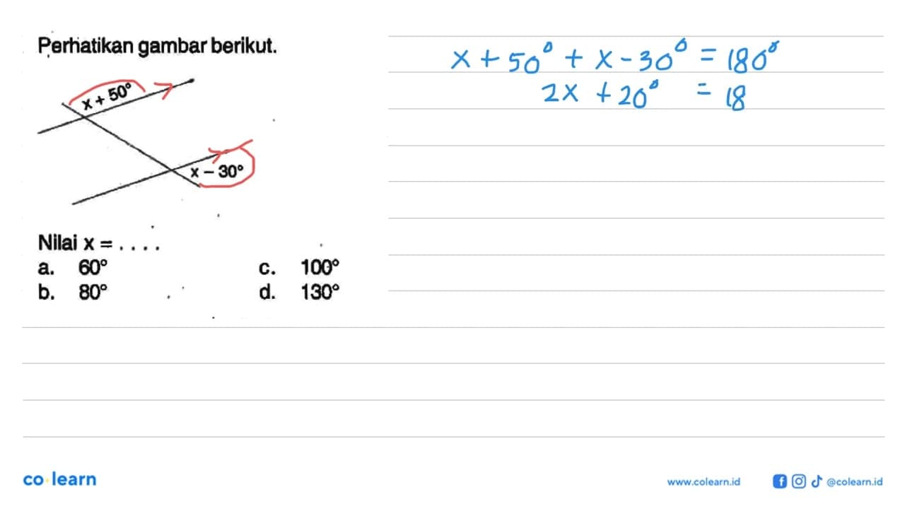 Perhatikan gambar berikut. x+50 x-30 Nilai x=.... a. 60 c.