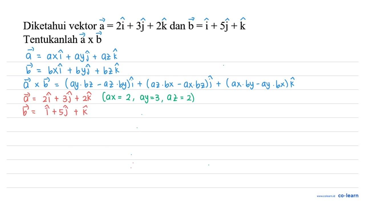 Diketahui vektor a=2 i+3 j+2 k dan b=i+5 j+k Tentukanlah a