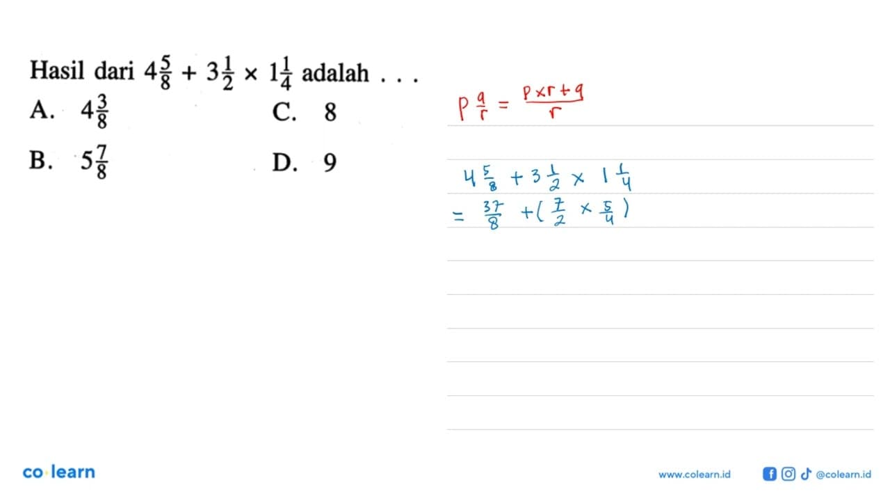 Hasil dari 4 5/8 + 3 1/2 x 1 1/4 adalah ... A. 4 3/8 B. 5