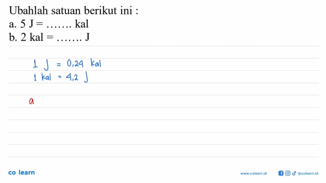 Ubahlah satuan berikut ini : a. 5 J = ........kal b. 2 kal=
