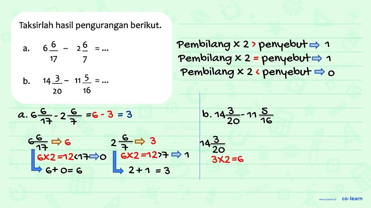 Taksirlah hasil pengurangan berikut. a. 6 6/17 - 2 6/7 =