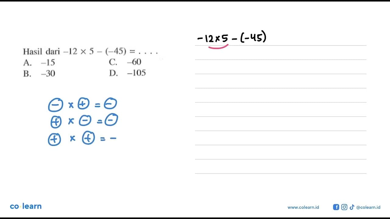 Hasil dari -12 x 5 - (-45)... A. -15 C. -60 B. -30 D. -105