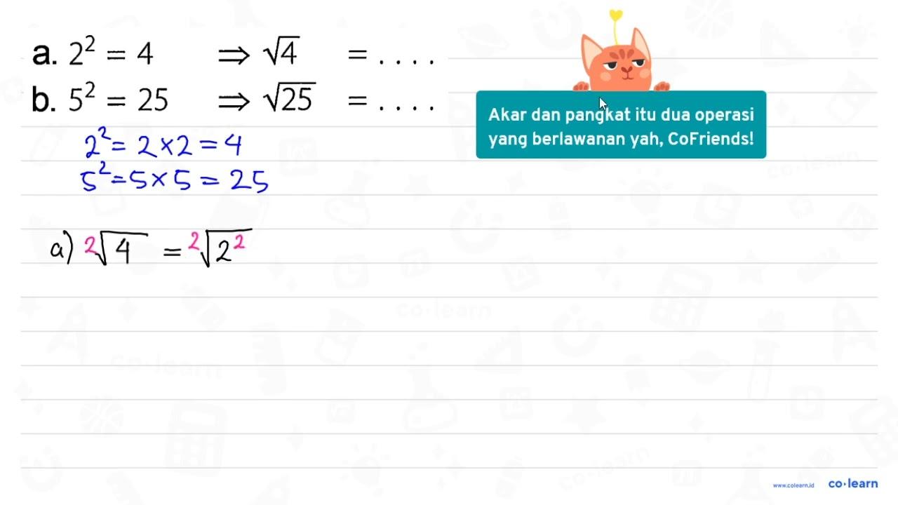 a. 2^2=4 = > akar(4)=... b. 5^2=25 = > akar(25)=...