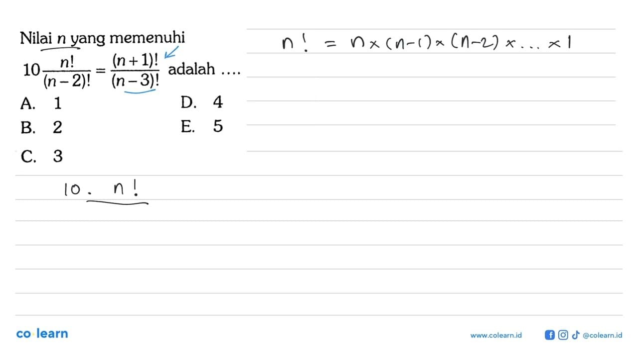 Nilai n yang memenuhi 10 n!/(n-2)! = (n + 1)!/(n-3)! adalah