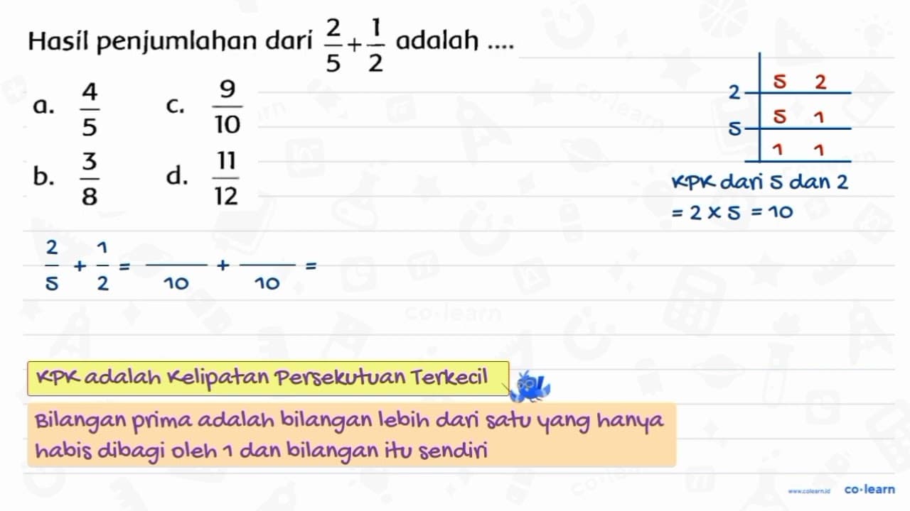 Hasil penjumlahan dari (2)/(5)+(1)/(2) adalah .... a.