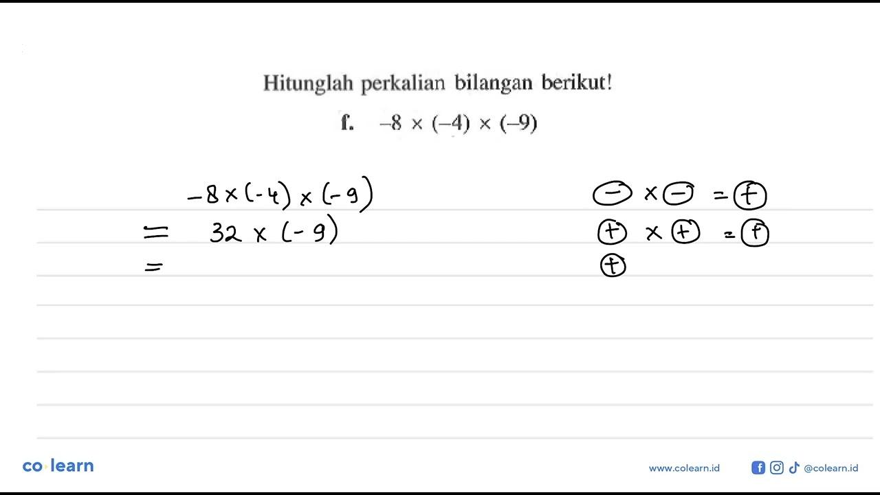 Hitunglah perkalian bilangan berikut! f. 8 x (-4) x (-9)