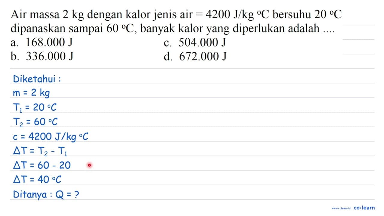 Air massa 2 kg dengan kalor jenis air =4200 J / kg{ ) C