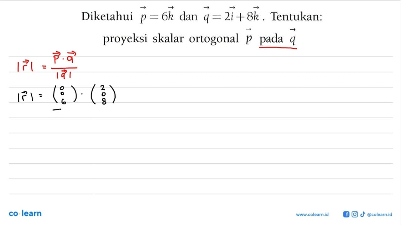 Diketahui vektor p=6k dan q=2i+8k. Tentukan: proyeksi