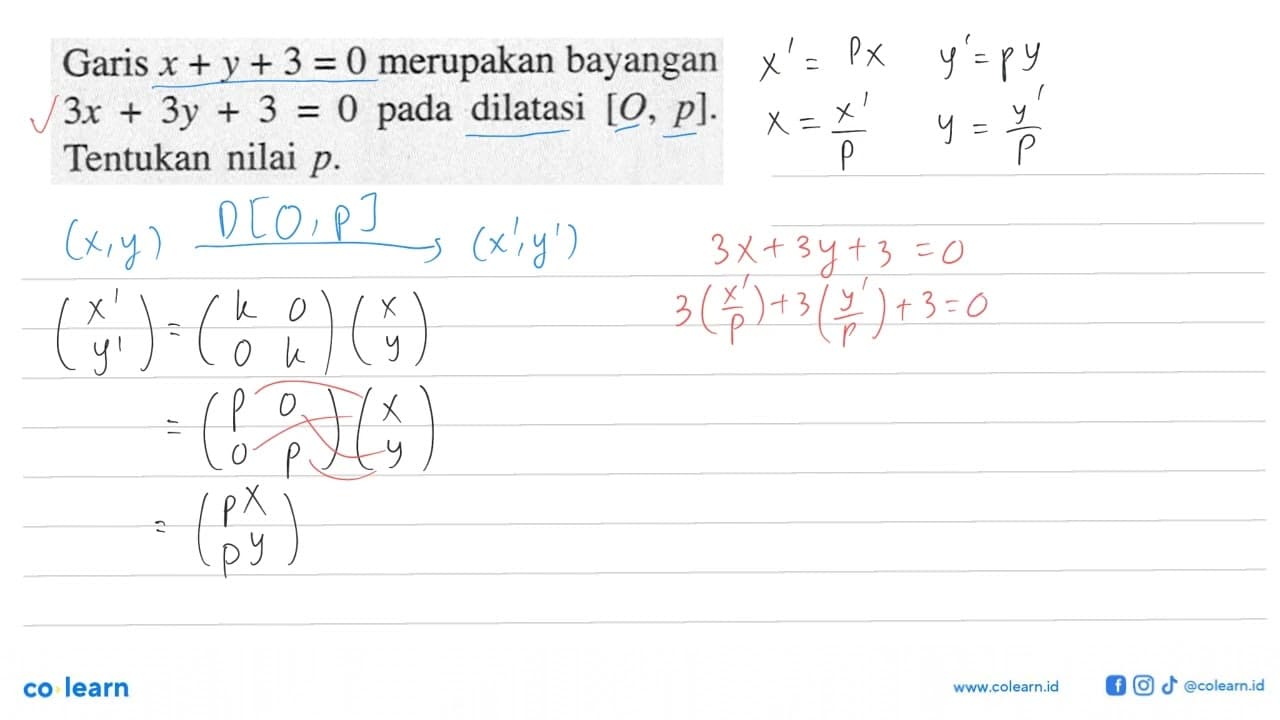 Garis x+y+3=0 merupakan bayangan 3x+3y+3=0 pada dilatasi