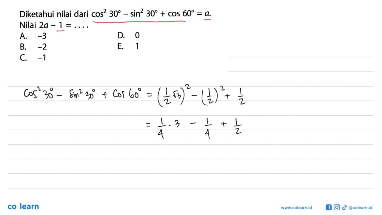 Diketahui nilai dari cos^2 30-sin^2 30+cos 60=a. Nilai