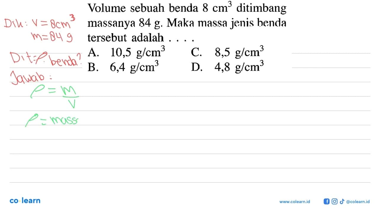 Volume sebuah benda 8 cm^3 ditimbang massanya 84 g. Maka