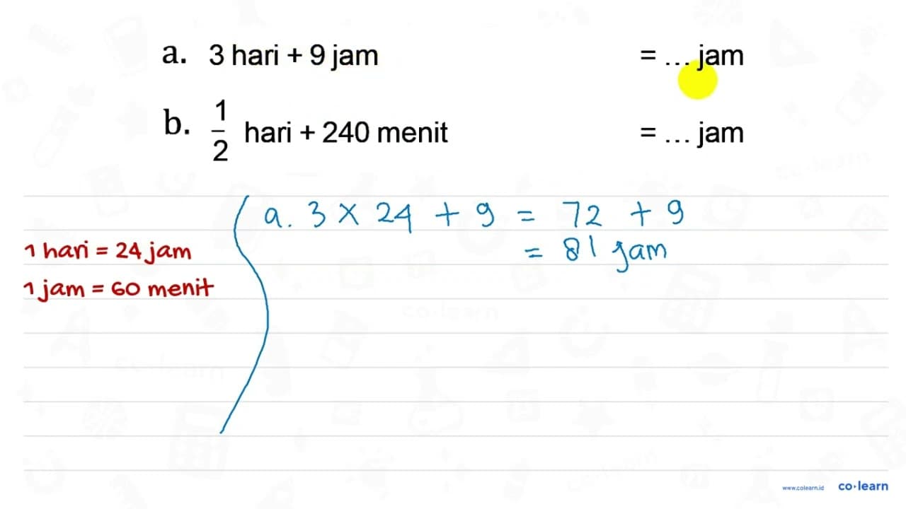 a. 3 hari + 9 jam = ... jam b. 1/2 hari + 240 menit = ...