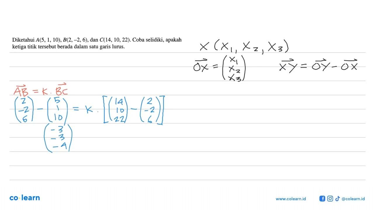 Diketahui A(5,1,10), B(2,-2,6) , dan C(14,10,22) . Coba