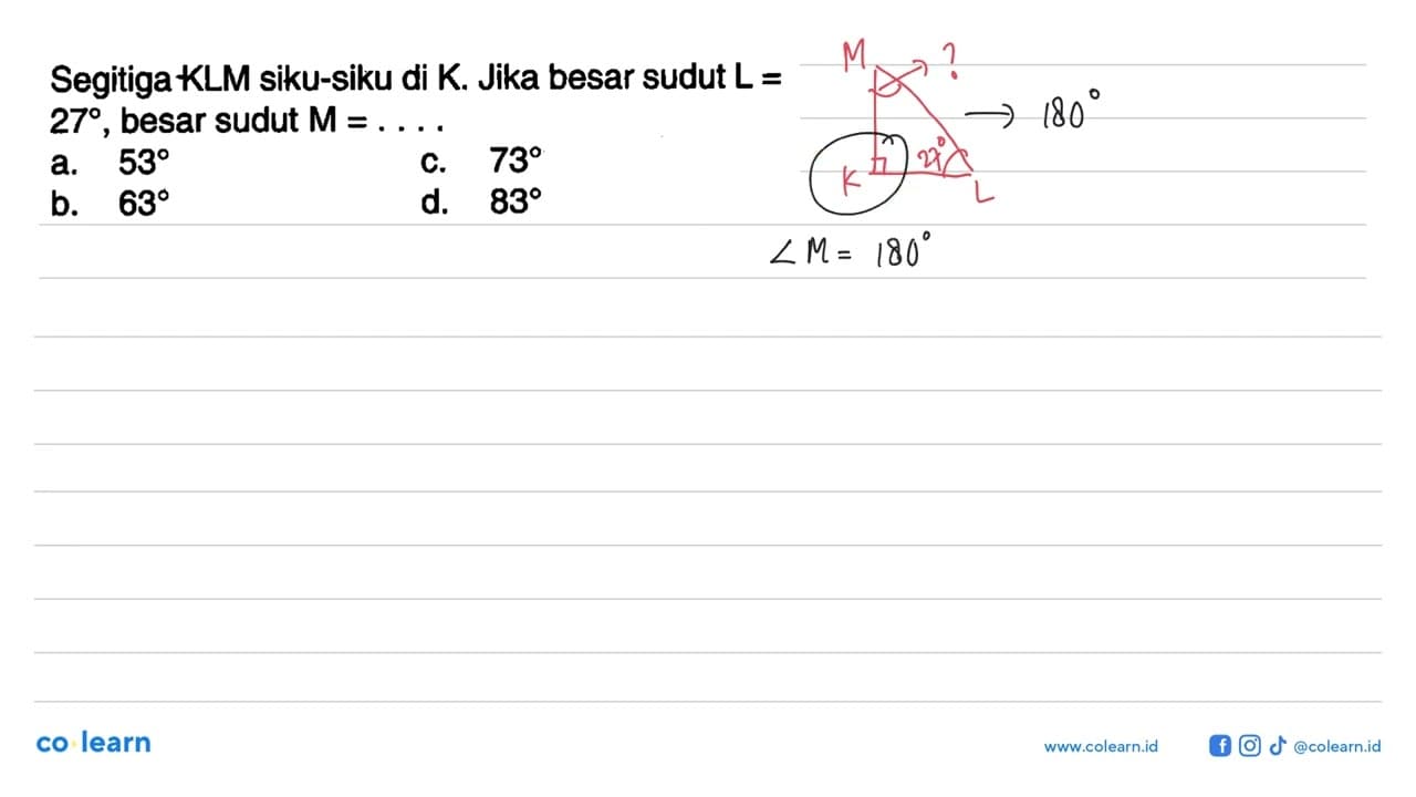 Segitiga KLM siku-siku di K. Jika besar sudut L=27, besar