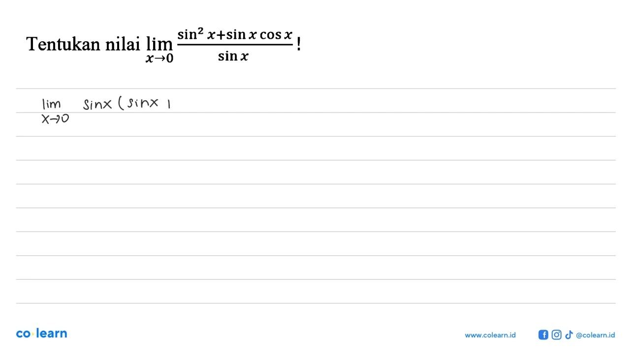 Tentukan nilai lim x->0 (sin^2(x)+sin x cos x)/(sin x)!