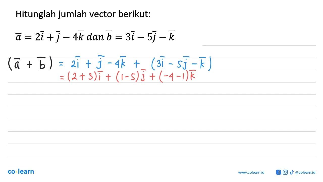 Hitunglah jumlah tor berikut:a=2 i+j-4 k dan b=3 i-5 j-k