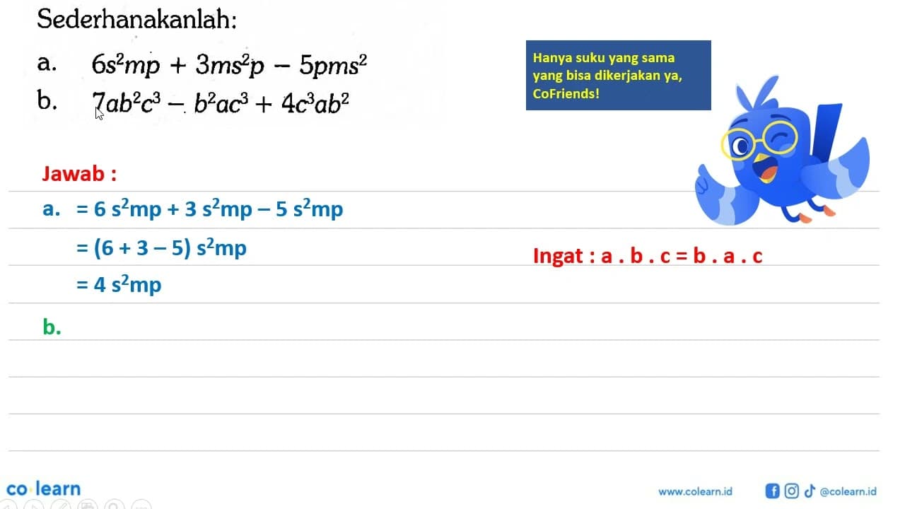 Sederhanakanlah: a. 6s^2 mp + 3ms^2 p - 5pms^2 b. 7ab^2 c^3