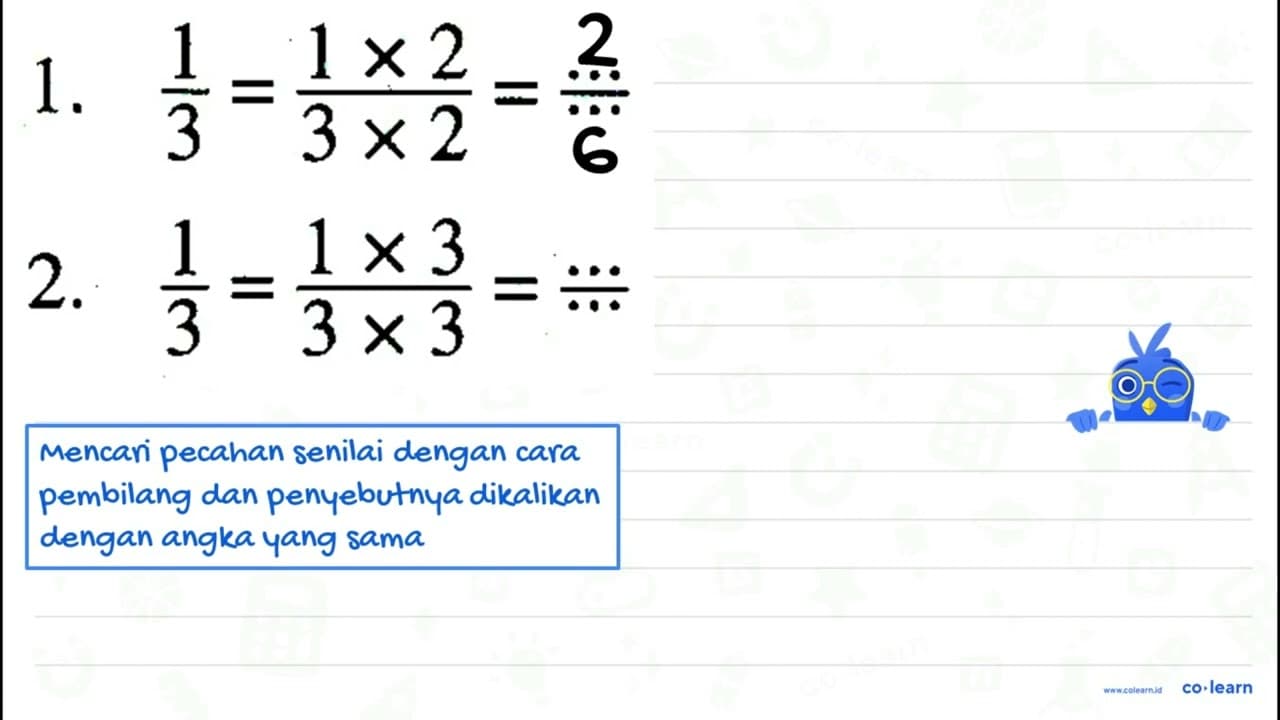 1. (1)/(3)=(1 x 2)/(3 x 2)=(..)/(..) 2. (1)/(3)=(1 x 3)/(3