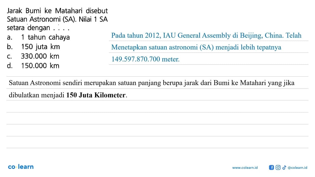 Jarak Bumi ke Matahari disebut Satuan Astronomi (SA). Nilai