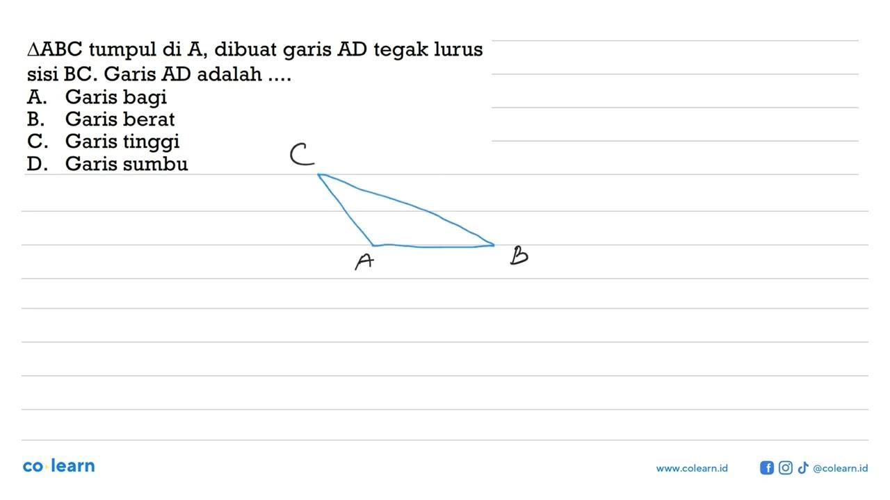 Segitiga ABC tumpul di A, dibuat garis AD tegak lurus sisi