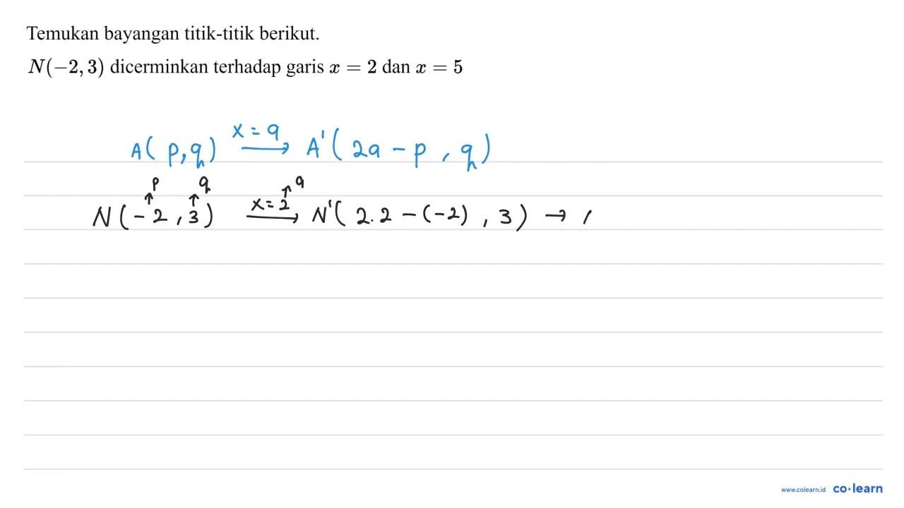 Temukan bayangan titik-titik berikut. N(-2,3) dicerminkan