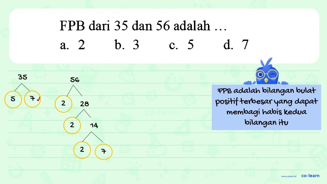 FPB dari 35 dan 56 adalah ... a. 2 b. 3 c. 5 d. 7