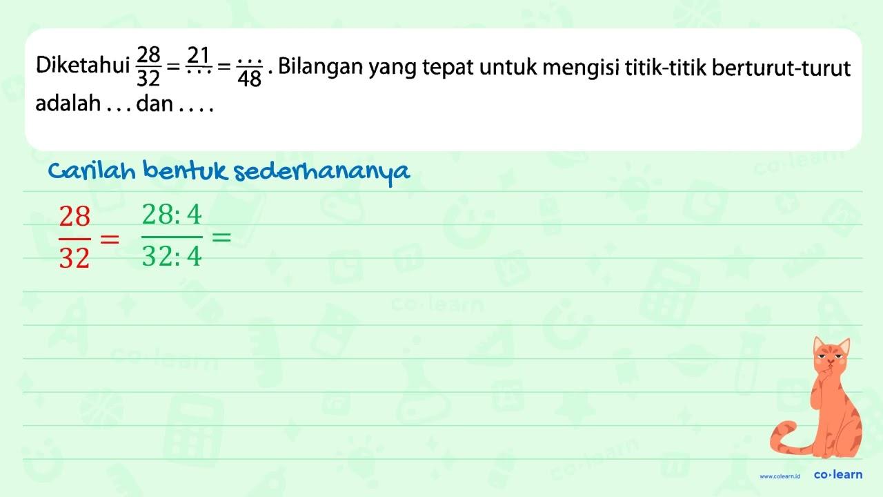 Diketahui 28/32=21/ .... = .../48. Bilangan yang tepat