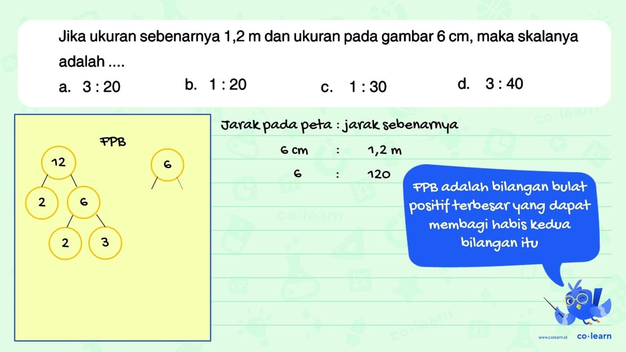 Jika ukuran sebenarnya 1,2 m dan ukuran pada gambar 6 cm,