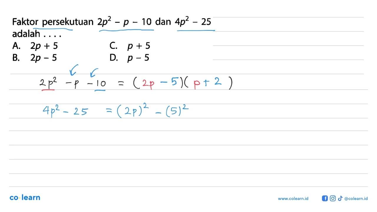 Faktor persekutuan 2p^2 - p - 10 dan 4p^2 - 25 adalah ....