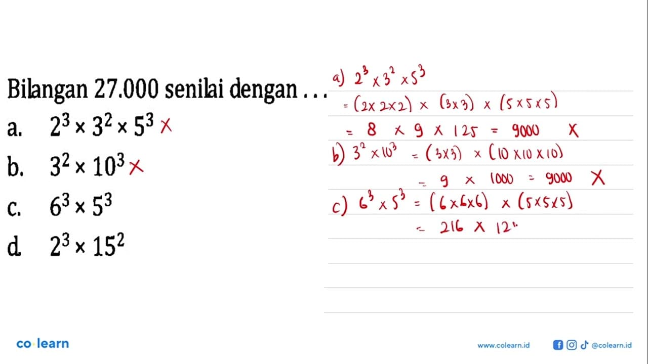 Bilangan 27.000 senilai dengan .... a. 2^3 x 3^2 x 5^3 b.