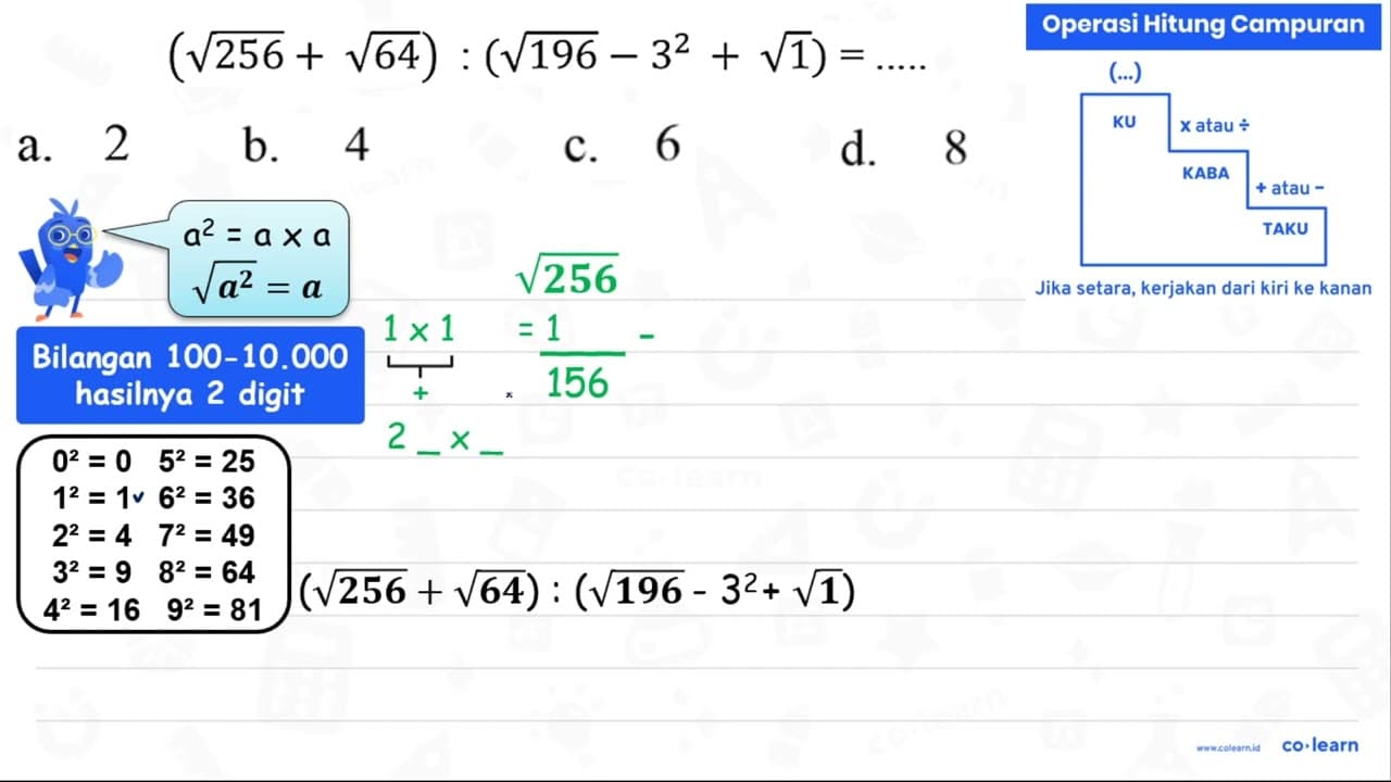 (akar(256)+akar(64)):(akar(196)-3^(2)+akar(1))=... ... a. 2