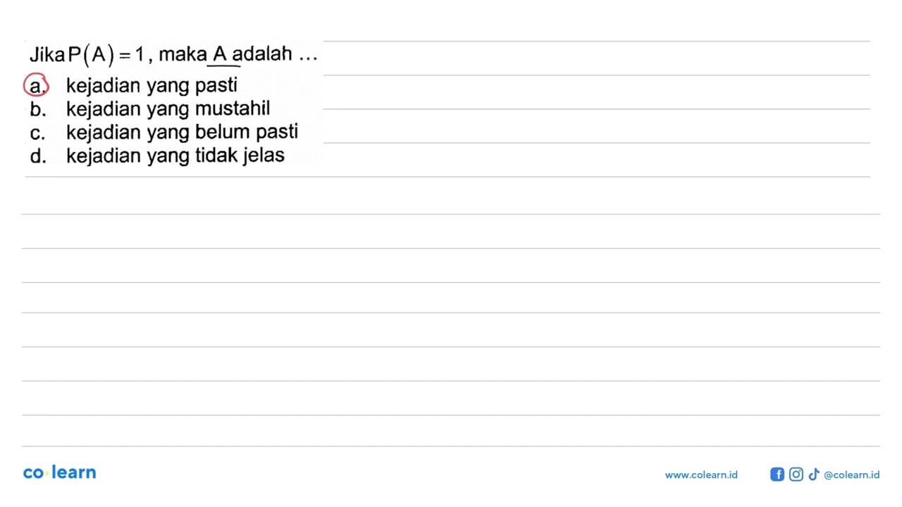 Jika P(A)=1, maka A adalah ... a. kejadian yang pasti b.