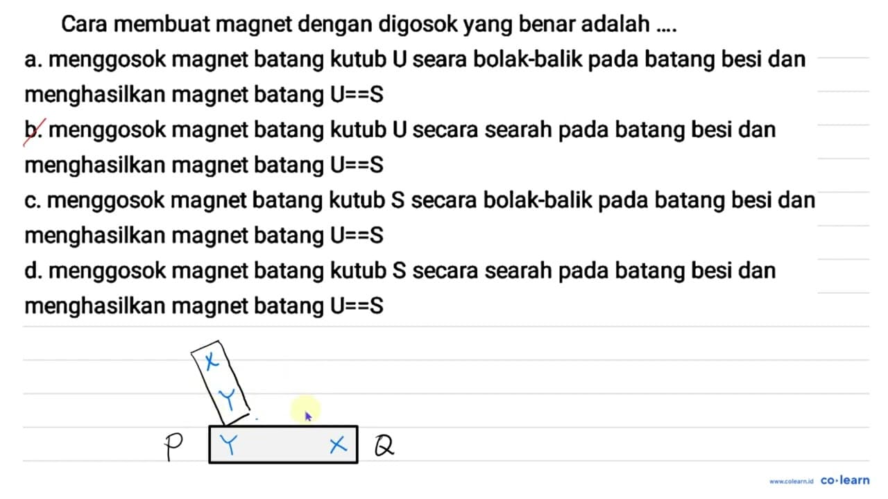 Cara membuat magnet dengan digosok yang benar adalah ....