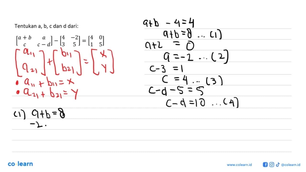 Tentukan a, b, c dan d dari: [a+b a c c-d]-[4 -2 3 5]=[4 0