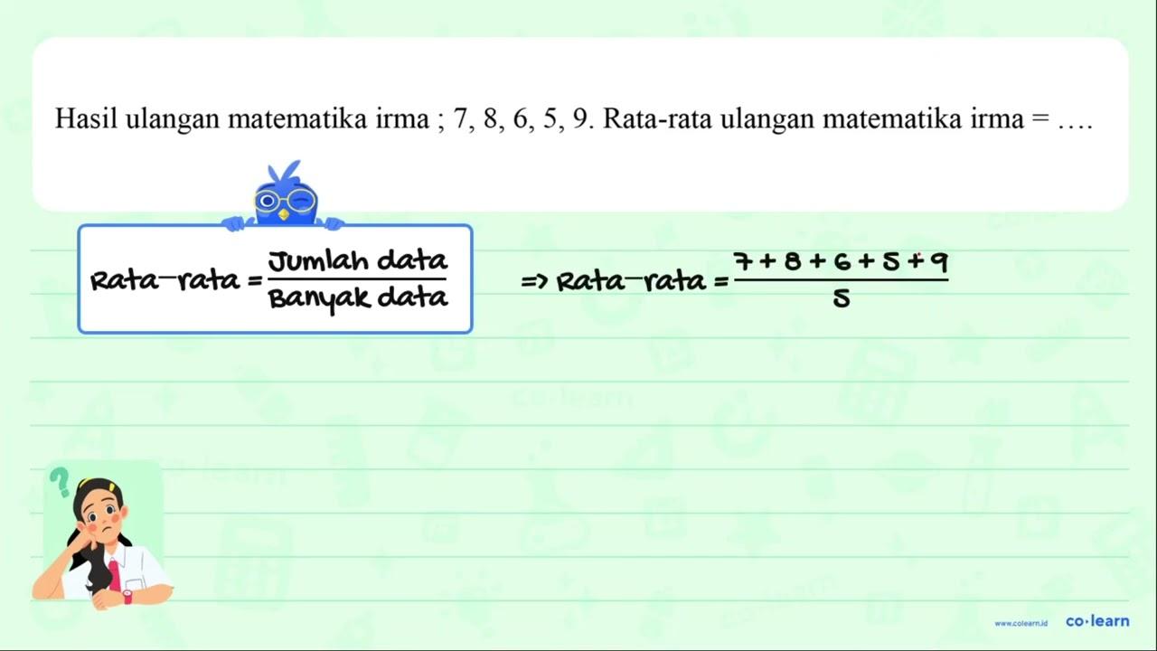 Hasil ulangan matematika irma ; 7,8,6,5,9 . Rata-rata