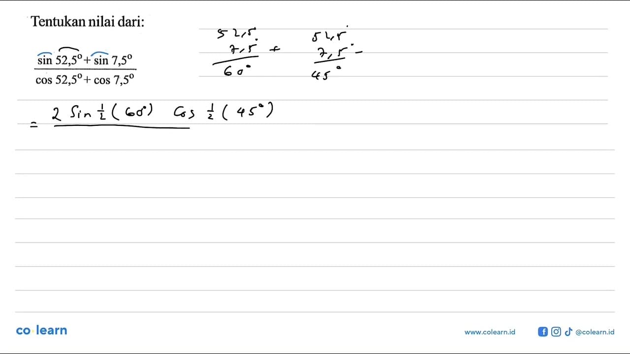 Tentukan nilai dari: (sin52,5+sin7,5)/(cos52,5+cos7,5)