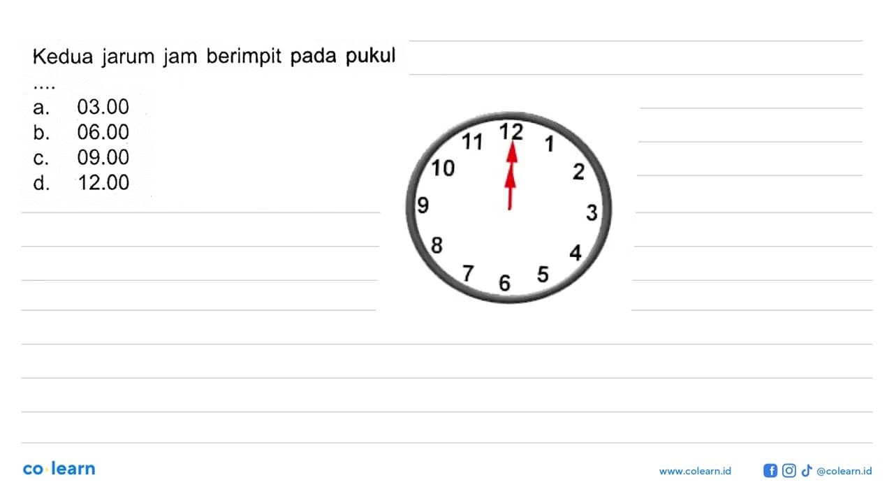 Kedua jarum jam berimpit pada pukul....