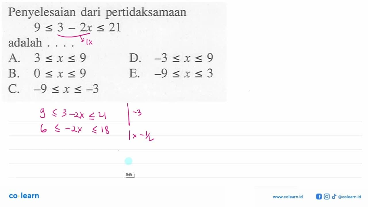 Penyelesaian dari pertidaksamaan 9<=3-2x<=21 adalah ...