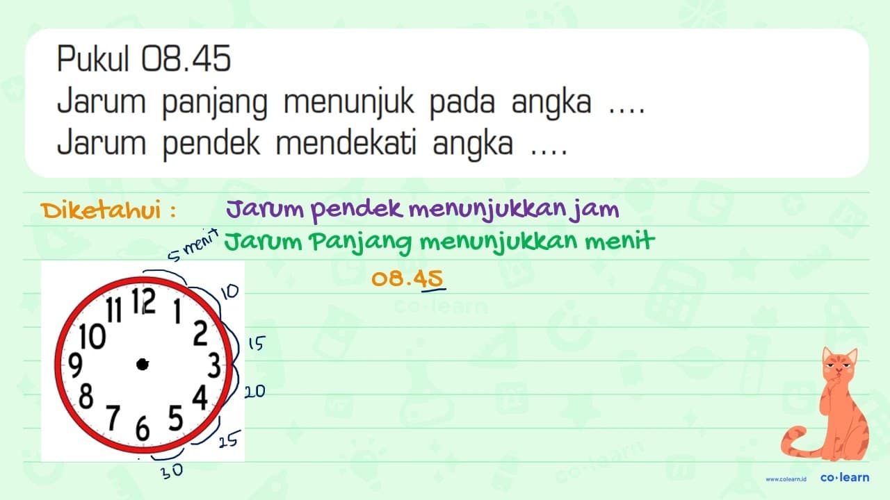 Pukul 08.45 Jarum panjang menunjuk angka pada Jarum pendek