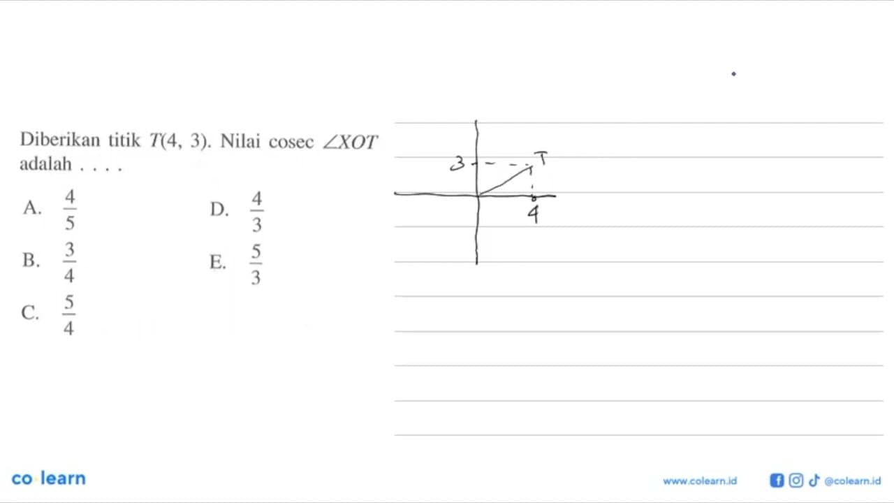 Diberikan titik T(4, 3) . Nilai cosec sudut XOT adalah ....